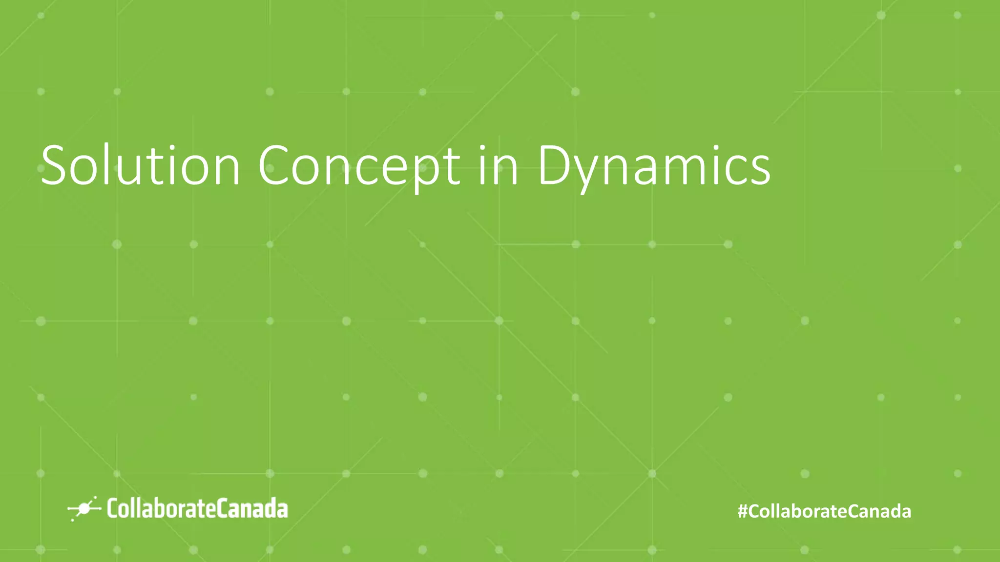 #CollaborateCanada
Solution Concept in Dynamics
 