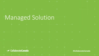 #CollaborateCanada
Managed Solution
 
