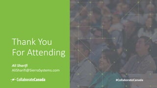 #CollaborateCanada#CollaborateCanada
Thank You
For Attending
Ali Sharifi
AliSharifi@SierraSystems.com
 