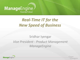 Real-Time IT for the
   New Speed of Business

           Sridhar Iyengar
Vice President - Product Management
           ManageEngine
 