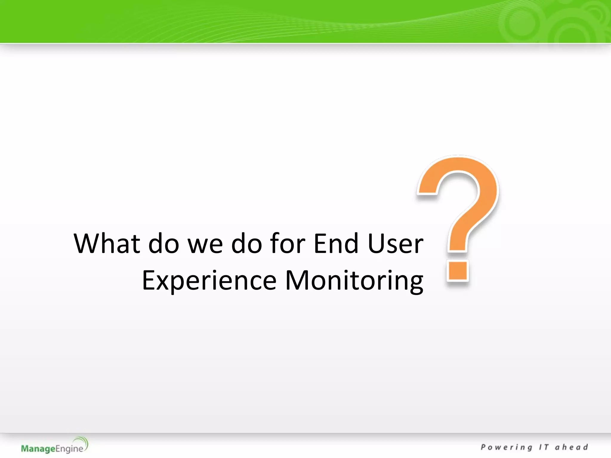 What do we do for End User
    Experience Monitoring
 