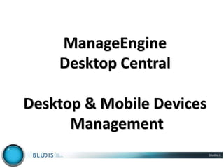 ManageEngine
Desktop Central
Desktop & Mobile Devices
Management
 