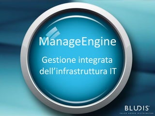 ManageEngine
Gestione integrata
dell’infrastruttura IT
 