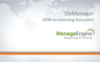 OpManager
OEM on-boarding document




             Click to edit Master title style
 