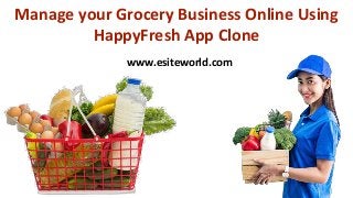 Manage your Grocery Business Online Using
HappyFresh App Clone
www.esiteworld.com
 