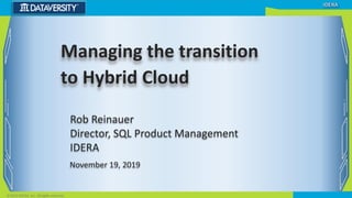 Rob Reinauer
Director, SQL Product Management
IDERA
November 19, 2019
Managing the transition
to Hybrid Cloud
 