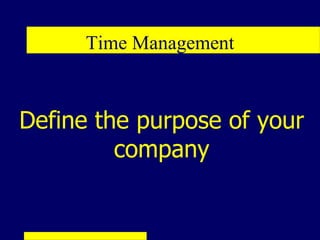 Time Management



Define the purpose of your
         company
 