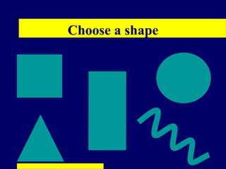 Choose a shape
 