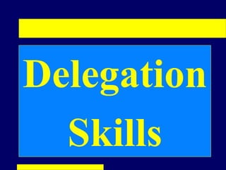 Delegation
  Skills
 