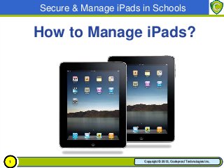 Secure & Manage iPads in Schools

    How to Manage iPads?




1                         Copyright © 2012, Codeproof Technologies Inc.
 