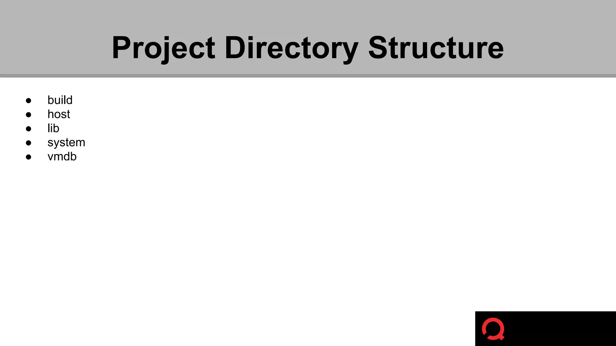 ● build 
● host 
● lib 
● system 
● vmdb 
Project Directory Structure 
 