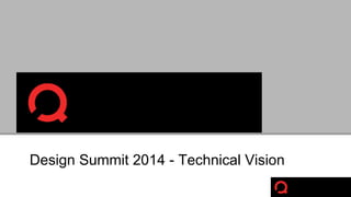 Design Summit 2014 - Technical Vision 
 