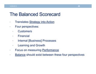 14/06/2013 26 
The Balanced Scorecard 
• Translates Strategy into Action 
• Four perspectives: 
• Customers 
• Financial 
...