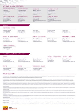 ATTIJARI GLOBAL RESEARCH
DIRECTEUR STRATÉGIE
Taha Jaidi
+212 5 29 03 68 23
t.jaidi@attijari.ma
Casablanca
RISQUES
L’investissement en valeurs mobilières est une opération à risques. Ce document s’adresse à des investisseurs avertis. La valeur et le rendement d’un placement peuvent être influencés par plusieurs aléas à la fois économiques et techniques. Les performances antérieures des différentes classes d’actifs
n’assurent pas une garantie pour les réalisations postérieures. Les estimations futures pourraient être basées sur des hypothèses qui pourraient ne pas se concrétiser.
LIMITES DE RESPONSABILITÉ
L’investisseur admet que ces opinions constituent un élément d’aide à la prise de décision. Celui-ci endosse la totale responsabilité de ses choix d’investissement. Attijari Global Research ne peut être considérée comme étant à l’origine de ses choix d’investissement. Ce document ne peut en aucune
circonstance être considéré comme une confirmation officielle d’une transaction adressée à une personne ou à une entité et aucune garantie ne peut être formulée sur le fait que cette transaction sera conclue sur la base des termes et conditions qui figurent dans ce document ou sur la base d’autres
conditions.
Attijari Global Research n’a ni vérifié ni conduit une analyse indépendante des informations figurant dans ce document. Par conséquent, Attijari Global Research ne fait aucune déclaration ou garantie et ne prend aucun engagement envers les lecteurs de ce document, de quelque manière que ce soit au titre
de la pertinence, de l’exactitude ou de l’exhaustivité des informations qui y figurent. En tout état de cause, il appartient aux lecteurs de recueillir les avis internes et externes qu’ils estiment nécessaires, y compris de la part de juristes, fiscalistes, comptables, conseillers financiers, ou tout autre spécialiste,
pour vérifier l’adéquation des transactions qui leur sont présentées. La décision finale est la seule responsabilité de l’investisseur. Attijari Global Research ne saurait être tenue pour responsable des pertes financières ou d’une quelconque décision prise sur le fondement des informations figurant dans ses
présentations.
SOURCES D’INFORMATION
Nos publications se basent sur une information publique. Attijari Global Research œuvre pour la fiabilité de l’information fournie. Néanmoins, elle n’est en mesure de garantir ni sa véracité ni son exhaustivité. Les opinions formulées émanent uniquement des analystes rédacteurs. Ce document et toutes les
pièces jointes sont fondés sur des informations publiques et ne peuvent en aucune circonstance être utilisés ou considérés comme un engagement de Attijari Global Research.
CHANGEMENT D’OPINION
Les recommandations formulées reflètent une opinion constituée d’éléments disponibles et publics pendant la période de préparation de la dite note. Les avis, opinions et toute autre information figurant dans ce document sont indicatifs et peuvent être modifiés ou retirés à tout moment sans préavis.
INDÉPENDANCE D’OPINION
Attijari Global Research préserve une indépendance totale par rapport aux opinions et recommandations émises. Par conséquent, les décisions d’investissement du Groupe Attijariwafa bank ou de ses filiales peuvent être en contradiction avec les recommandations et/ou les stratégies publiées dans les notes
de Recherche.
RÉMUNÉRATION ET COURANT D’AFFAIRES
Les analystes financiers responsables de la préparation de ce rapport reçoivent des rémunérations basées sur des facteurs divers, dont principalement le niveau de compétence, la régularité des publications, la qualité de la Recherche et la pertinence des sujets abordés. Le Groupe Attijariwafa bank pourrait
entretenir un courant d’affaires avec les sociétés couvertes dans les publications de Attijari Global Research.
ADÉQUATION DES OBJECTIFS
Les différentes publications de Attijari Global Research sont préparées abstraction faite des circonstances financières individuelles et des objectifs des personnes qui les reçoivent. Les classes d’actifs et les stratégies traitées pourraient ne pas convenir aux différents profils des investisseurs. Pour cette
raison, reposer une décision d’investissement uniquement sur ces opinions pourrait ne pas mener vers les objectifs escomptés.
PROPRIÉTÉ ET DIFFUSION
Ce document est la propriété de Attijari Global Research. Ce support ne peut être dupliqué, copié en partie ou en globalité sans l’accord écrit de la Direction de Attijari Global Research. Ce document ne peut être distribué que par Attijari Global Research ou une des filiales du Groupe Attijariwafa bank.
AUTORITÉS DE TUTELLE
Les activités d’investissement et de conseil sont régies par l’organe de contrôle relatif aux différents pays de présence. Il s’agit plus précisément de l’AMMC au Maroc, de la CMF en Tunisie, de la CREPMF à l’UEMOA, de la COSUMAF à la CEMAC et de la CMA en Egypt. Toute personne acceptant la réception
de ce document est liée par les termes ci-dessus.
DIRECTEUR ECONOMIE
Abdelaziz Lahlou
+212 5 29 03 68 37
ab.lahlou@attijari.ma
Casablanca
SENIOR ASSOCIATE
Lamyae Oudghiri
+212 5 29 03 68 18
l.oudghiri@attijari.ma
Casablanca
SENIOR ASSOCIATE
Maria Iraqi
+212 5 29 03 68 01
m.iraqui@attijari.ma
Casablanca
SENIOR ANALYST
Ines Khouaja
+216 31 34 13 10
khouaja.ines@attijaribourse.com.tn
Tunis
FINANCIAL ANALYST
Yves Ntchoumou
+237 233 43 14 46
n.ntchoumou@attijarisecurities.com
Douala
Actions
BROKERAGE - MAROC
Abdellah Alaoui
+212 5 29 03 68 27
a.alaoui@attijari.ma
Kaoutar Sbiyaa
+212 5 29 03 68 21
k.sbiyaa@attijari.ma
Alae Yahya
+212 5 29 03 68 15
a.yahya@attijari.ma
Rachid Zakaria
+212 5 29 03 68 48
r.zakaria@attijari.ma
Anis Hares
+212 5 29 03 68 34
a.hares@attijari.ma
BOURSE EN LIGNE - MAROC
Nawfal Drari
+212 5 22 49 59 57
n.drari@wafabourse.com
Sofia Mohcine
+212 5 22 49 59 52
s.mohcine@wafabourse.com
Makrabi Bakayoko
+225 5 22 21 98 26
makrabi.bakayoko@sib.ci
Mohamed Lemridi
+225 07 80 68 68
mohamed.lemridi@sib.ci
Maya Ghorbel
+216 71 10 89 00
maya.ghorbel@attijaribank.com.tn
UEMOA - CÔTE D’IVOIRE BROKERAGE - TUNISIE
Naoufal Bensalah
+237 2 33 43 14 46
n.bensalah@attijarisecurities.com
CEMAC - CAMEROUN
Taux / Change / Matières Premières
MAROC
Mehdi Mabkhout
+212 5 22 42 87 22
m.mabkhout@attijariwafa.com
Mohammed Filali
+212 5 22 42 87 09
m.hassounfilali@attijariwafa.com
Btissam Dakkouni
+212 5 22 42 87 74
b.dakkouni@attijariwafa.com
Abid Halim
+225 20 20 01 55
abid.halim@sib.ci
Youssef Hansali
+241 01 77 72 42
youssef.hansali@ugb-banque.com
UEMOA - CÔTE D’IVOIRE CEMAC - GABON
MIDDLE EAST - DUBAÏ
Omar Ben Hallam
+971 0 43 77 03 00
obenhallam@attijari-me.com
Abdelkader Trad
+216 71 80 29 22
trad.abdelkader@attijaribank.com.tn
Mahmoud Bahaa
+202 27 97 04 80
mahmoud.bahaa@barclays.com
TUNISIEÉGYPTE
AVERTISSEMENT
ASSOCIATE
Mahat Zerhouni
+212 5 29 03 68 16
m.zerhouni@attijari.ma
Casablanca
FINANCIAL ANALYST
Daouda Bamba
+225 20 21 98 26
daouda.bamba@sib.ci
Abidjan
 