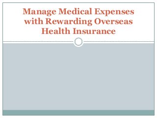 Manage Medical Expenses
with Rewarding Overseas
Health Insurance
 