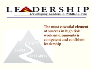 The most essential element
of success in high risk
work environments is
competent and confident
leadership
 