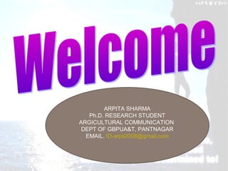 ARPITA SHARMA
   Ph.D. RESEARCH STUDENT
ARGICULTURAL COMMUNICATION
 DEPT OF GBPUA&T, PANTNAGAR
  EMAIL. ID-arpii2008@gmail.com
 