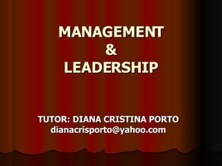 MANAGEMENT & LEADERSHIP TUTOR: DIANA CRISTINA PORTO [email_address] 