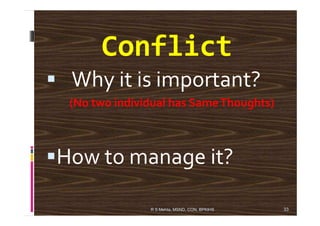 Conflict
Why it is important?
(No two individual has SameThoughts)
How to manage it?
R S Mehta, MSND, CON, BPKIHS 33
 