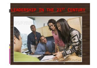 LEADERSHIP IN THE 21ST CENTURY
42
 