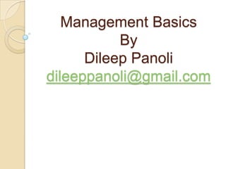 Management Basics
By
Dileep Panoli
dileeppanoli@gmail.com
 