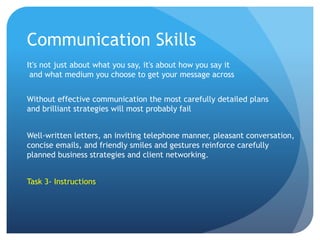 Communication Skills
It's not just about what you say, it's about how you say it
and what medium you choose to get your me...