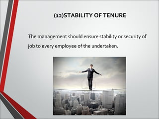 (12)STABILITY OF TENURE 
The management should ensure stability or security of 
job to every employee of the undertaken. 
 