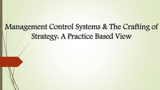 Management Control Systems & The Crafting of
Strategy: A Practice Based View
 