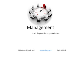 Management
« art de gérer les organisations »
Rédacteur : BERRAD Lotfi contact@berrad.fr Paris 02/2018
 