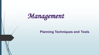 Management
Planning Techniques and Tools
 