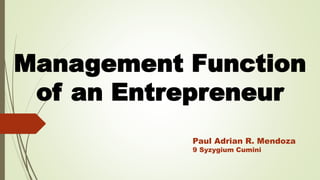 Management Function
of an Entrepreneur
Paul Adrian R. Mendoza
9 Syzygium Cumini
 