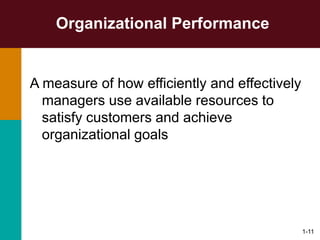 1-11
Organizational Performance
A measure of how efficiently and effectively
managers use available resources to
satisfy customers and achieve
organizational goals
 