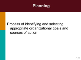 1-18
Planning
Process of identifying and selecting
appropriate organizational goals and
courses of action
 