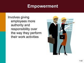1-42
Empowerment
Involves giving
employees more
authority and
responsibility over
the way they perform
their work activities
 