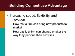 1-49
Building Competitive Advantage
• Increasing speed, flexibility, and
innovation
– How fast a firm can bring new products to
market
– How easily a firm can change or alter the
way they perform their activities
 