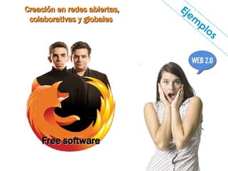 Creación en redes abiertas, colaborativas y globales  Ejemplos Free software 