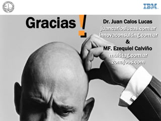 Gracias ! Dr. Juan Calos Lucas   juancarloslucas.com.ar innovaconsulting.com.ar &  MF. Ezequiel Calviño   multitag.com.ar zonajobs.com 