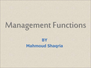 Management Functions
BY
Mahmoud Shaqria
 