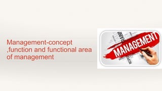 Management-concept
,function and functional area
of management
 