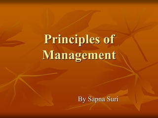 Principles of
Management
By Sapna Suri
 