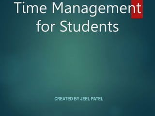 Time Management
for Students
CREATED BY JEEL PATEL
 