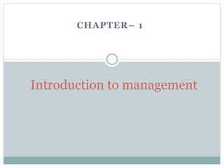 CHAPTER– 1
Introduction to management
 