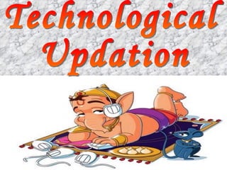 Technological  Updation 