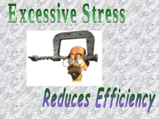 Excessive Stress  Reduces Efficiency 