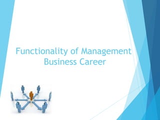 Functionality of Management
Business Career
 