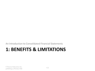 © Pearson Education, Inc.
publishing as Prentice Hall
3-21
1: BENEFITS & LIMITATIONS
An Introduction to Consolidated Financial Statements
 