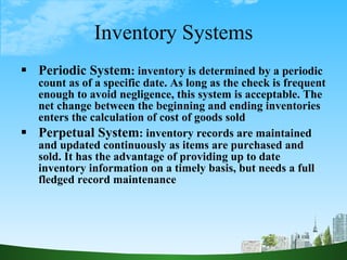 Inventory Systems <ul><li>Periodic System : inventory is determined by a periodic count as of a specific date. As long as ...