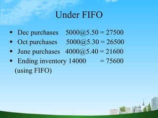Under FIFO <ul><li>Dec purchases  5000@5.50 = 27500 </li></ul><ul><li>Oct purchases  5000@5.30 = 26500 </li></ul><ul><li>J...