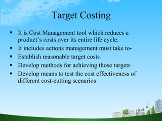 Target Costing <ul><li>It is Cost Management tool which reduces a product’s costs over its entire life cycle.  </li></ul><...