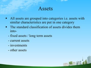 Assets <ul><li>All assets are grouped into categories i.e. assets with similar characteristics are put in one category </l...